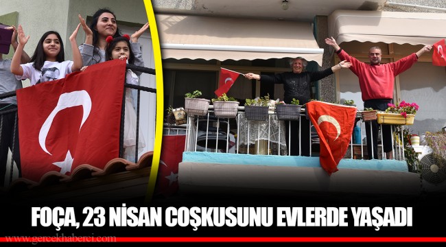 FOÇA, 23 NİSAN COŞKUSUNU EVLERDE YAŞADI