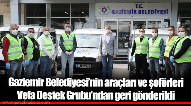 Gaziemir Belediyesi’nin araçları ve şoförleri Vefa Destek Grubu’ndan geri gönderildi