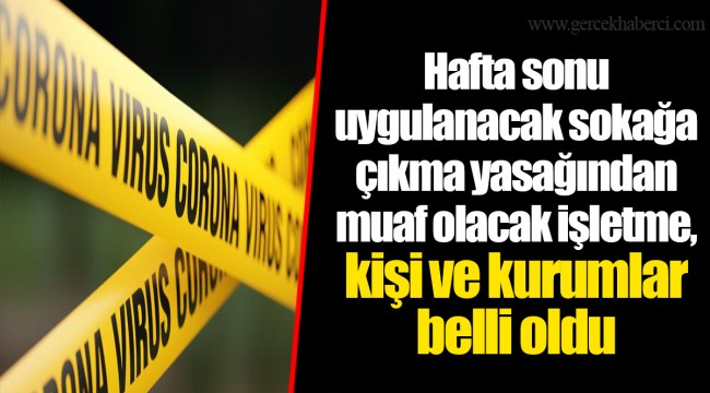 Hafta sonu uygulanacak sokağa çıkma yasağından muaf olacak işletme, kişi ve kurumlar belli oldu