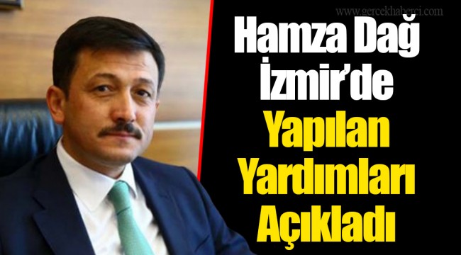 Hamza Dağ İzmir’de Yapılan Yardımları Açıkladı