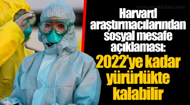 Harvard araştırmacılarından sosyal mesafe açıklaması: 2022’ye kadar yürürlükte kalabilir