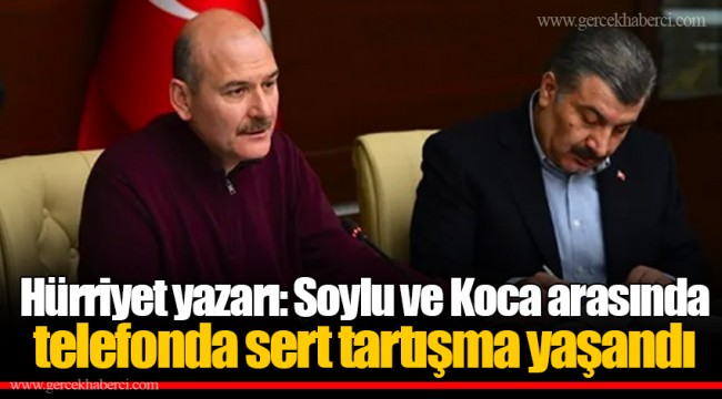 Hürriyet yazarı: Soylu ve Koca arasında telefonda sert tartışma yaşandı