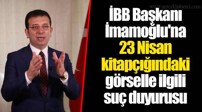 İBB Başkanı İmamoğlu'na 23 Nisan kitapçığındaki görselle ilgili suç duyurusu
