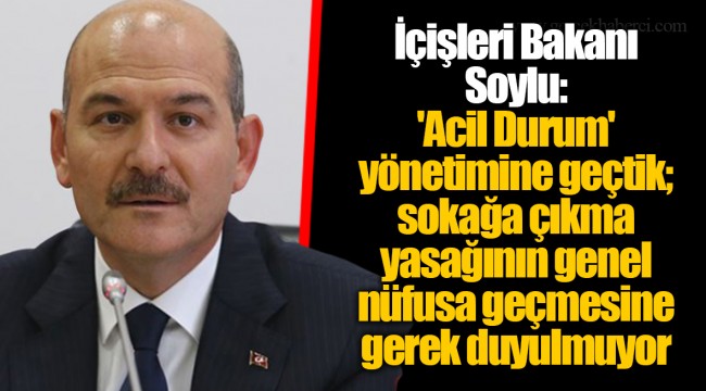 İçişleri Bakanı Soylu: 'Acil Durum' yönetimine geçtik; sokağa çıkma yasağının genel nüfusa geçmesine gerek duyulmuyor