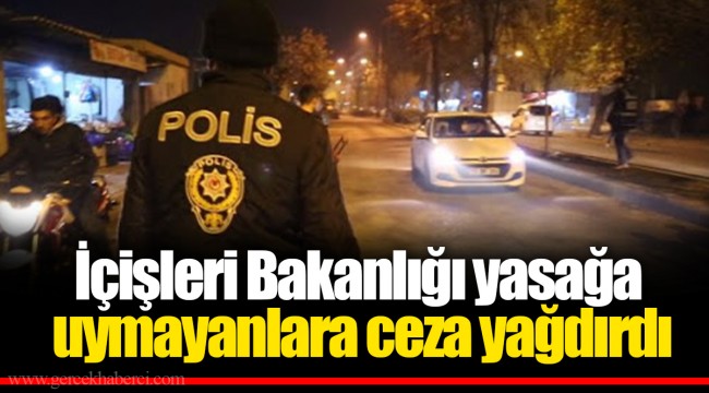 İçişleri Bakanlığı yasağa uymayanlara ceza yağdırdı
