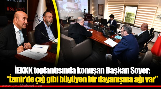 İEKKK toplantısında konuşan Başkan Soyer:  “İzmir'de çığ gibi büyüyen bir dayanışma ağı var”