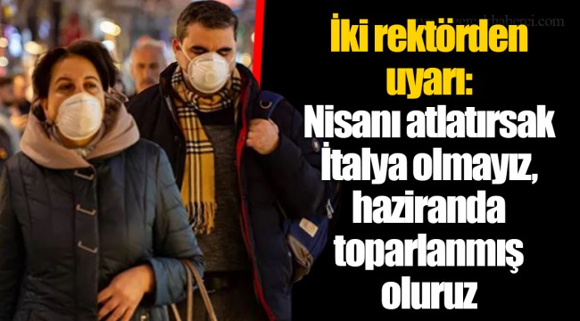 İki rektörden uyarı: Nisanı atlatırsak İtalya olmayız, haziranda toparlanmış oluruz