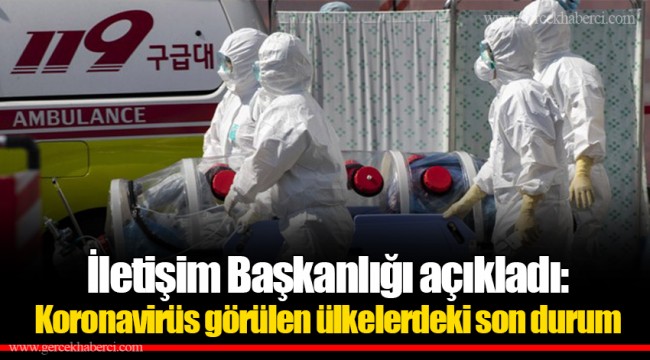 İletişim Başkanlığı açıkladı: Koronavirüs görülen ülkelerdeki son durum