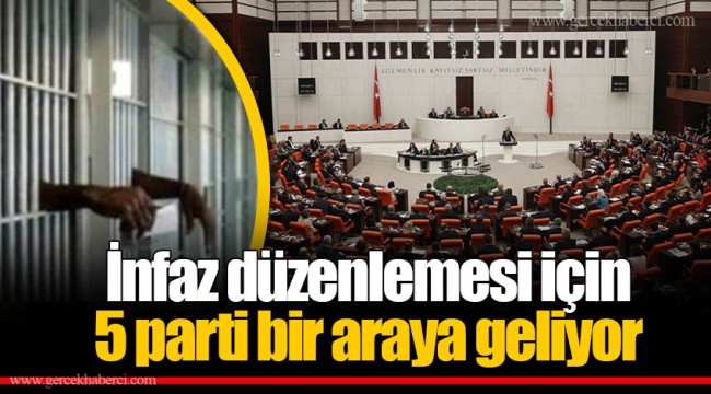 İnfaz düzenlemesi için 5 parti bir araya geliyor