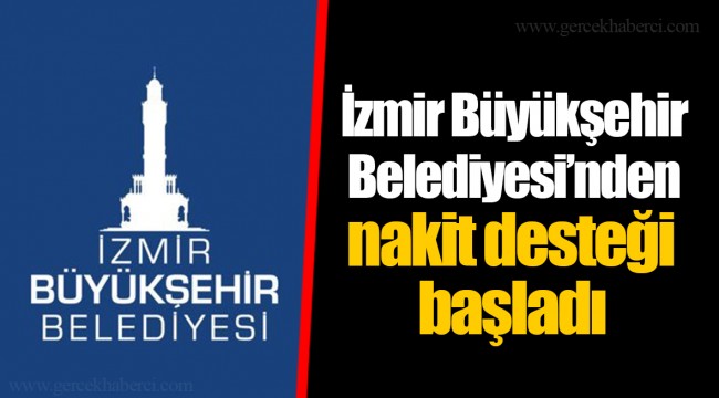 İzmir Büyükşehir Belediyesi’nden nakit desteği başladı