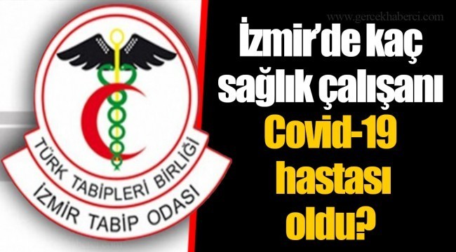 İzmir'de kaç sağlık çalışanı Covid-19 hastası oldu?