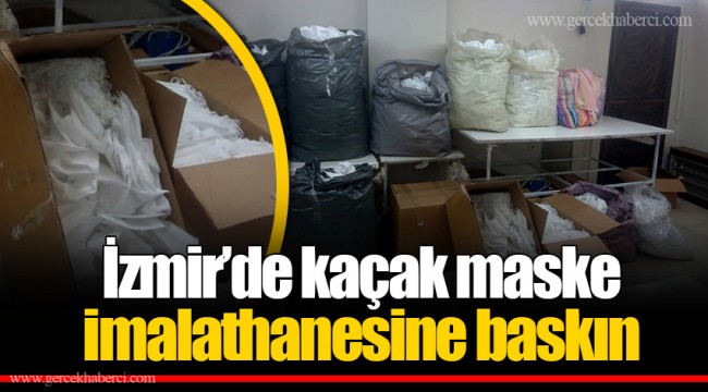 İzmir’de kaçak maske imalathanesine baskın