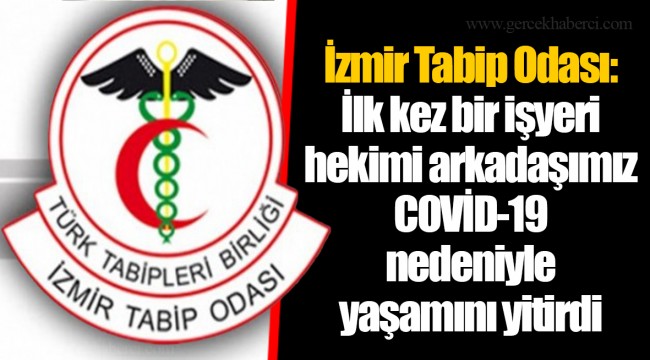 İzmir Tabip Odası:  İlk kez bir işyeri hekimi arkadaşımız COVİD-19 nedeniyle yaşamını yitirdi 