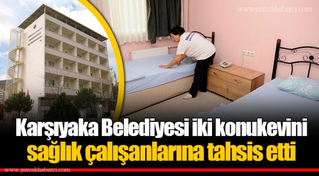 Karşıyaka Belediyesi iki konukevini sağlık çalışanlarına tahsis etti