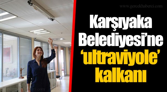 Karşıyaka Belediyesi’ne ‘ultraviyole’ kalkanı 