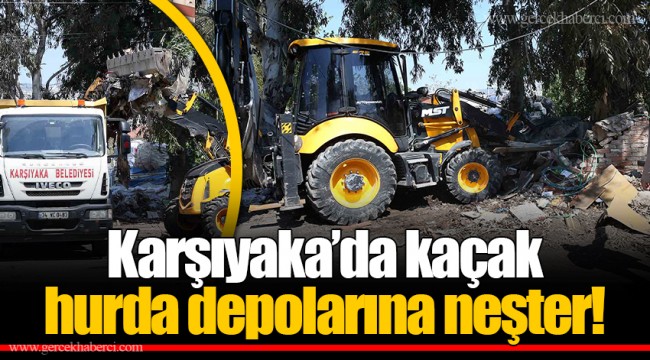 Karşıyaka’da kaçak hurda depolarına neşter!