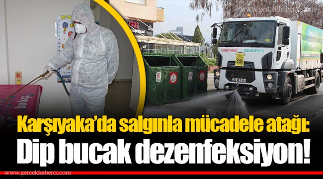 Karşıyaka’da salgınla mücadele atağı: Dip bucak dezenfeksiyon!