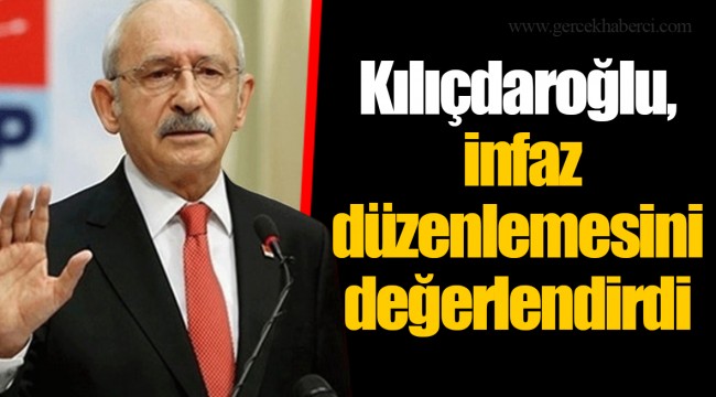 Kılıçdaroğlu, infaz düzenlemesini değerlendirdi