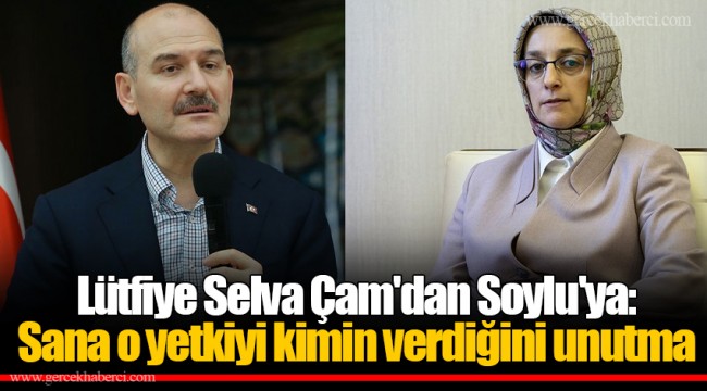 Lütfiye Selva Çam'dan Soylu'ya: Sana o yetkiyi kimin verdiğini unutma