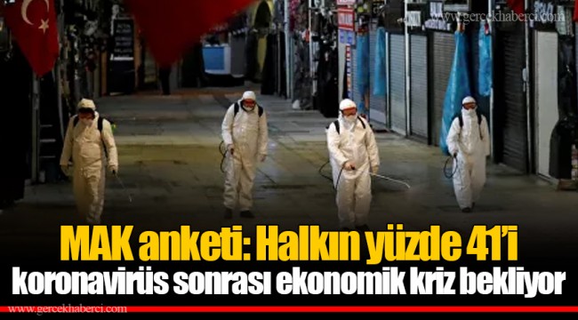 MAK anketi: Halkın yüzde 41’i koronavirüs sonrası ekonomik kriz bekliyor
