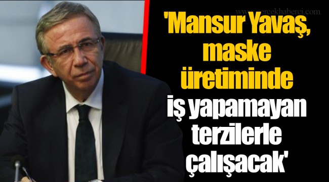 'Mansur Yavaş, maske üretiminde iş yapamayan terzilerle çalışacak'