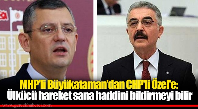 MHP'li Büyükataman'dan CHP'li Özel'e: Ülkücü hareket sana haddini bildirmeyi bilir