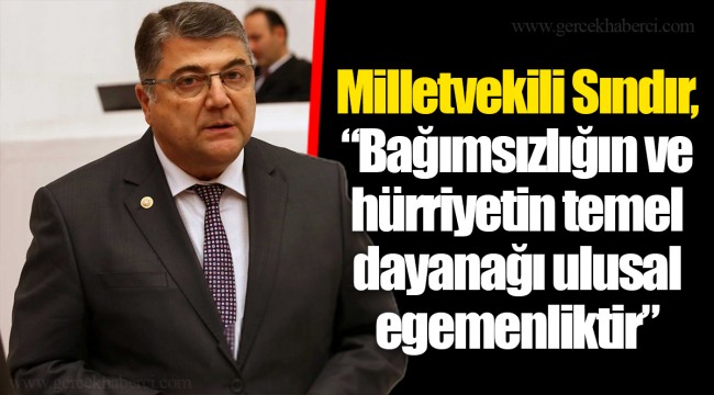 Milletvekili Sındır, “Bağımsızlığın ve hürriyetin temel dayanağı ulusal egemenliktir”