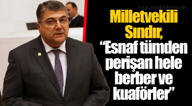Milletvekili Sındır, “esnaf tümden perişan hele berber ve kuaförler”