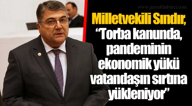 Milletvekili Sındır, “Torba kanunda, pandeminin ekonomik yükü vatandaşın sırtına yükleniyor”