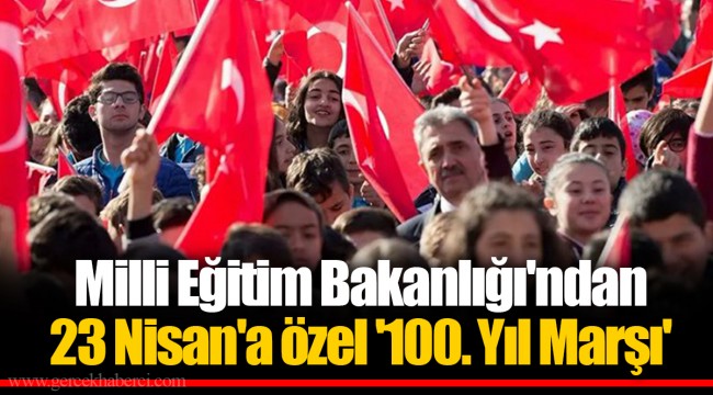 Milli Eğitim Bakanlığı'ndan 23 Nisan'a özel '100. Yıl Marşı'