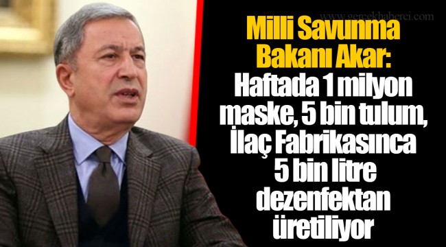 Milli Savunma Bakanı Akar: Haftada 1 milyon maske, 5 bin tulum, İlaç Fabrikasınca 5 bin litre dezenfektan üretiliyor