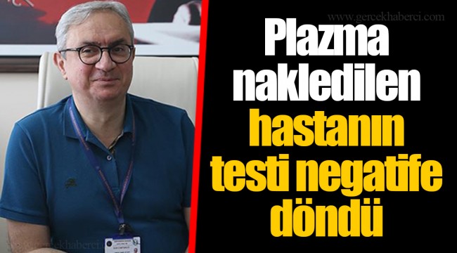 Plazma nakledilen hastanın testi negatife döndü