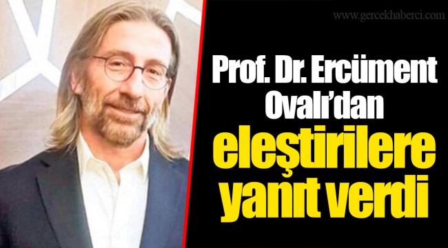 Prof. Dr. Ercüment Ovalı’dan eleştirilere yanıt verdi