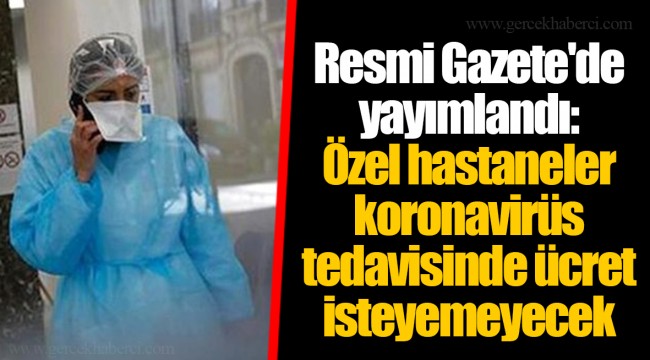 Resmi Gazete'de yayımlandı: Özel hastaneler koronavirüs tedavisinde ücret isteyemeyecek