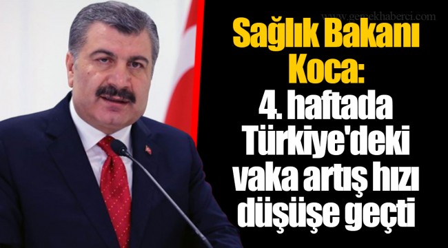 Sağlık Bakanı Koca: 4. haftada Türkiye'deki vaka artış hızı düşüşe geçti