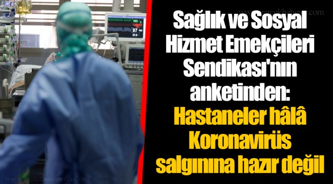 Sağlık ve Sosyal Hizmet Emekçileri Sendikası'nın anketinden: Hastaneler hâlâ Koronavirüs salgınına hazır değil