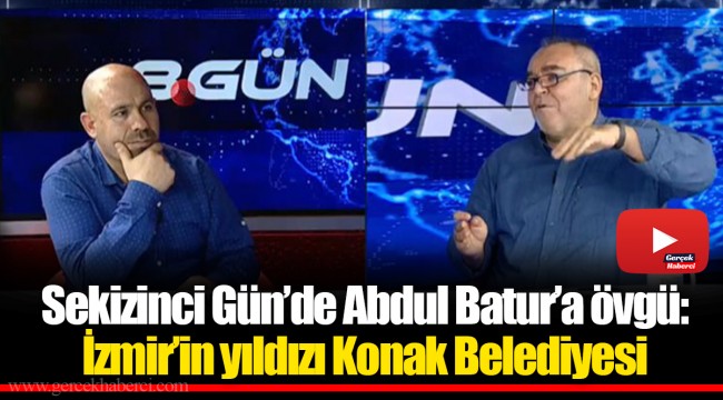 Sekizinci Gün’de Abdul Batur’a övgü: İzmir’in yıldızı Konak Belediyesi