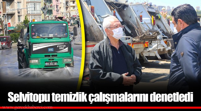 Selvitopu temizlik çalışmalarını denetledi