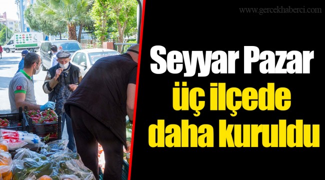 Seyyar Pazar üç ilçede daha kuruldu