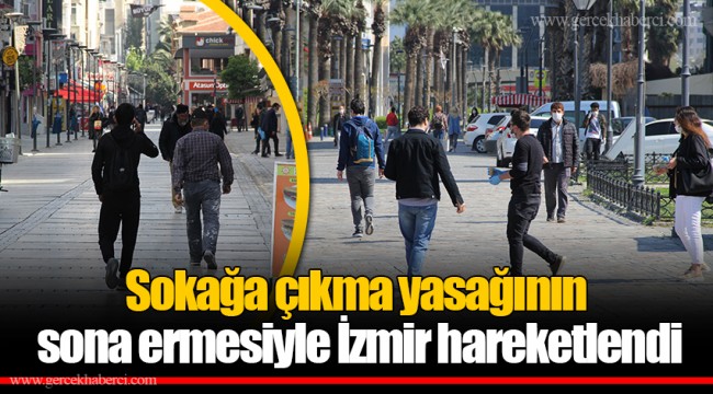 Sokağa çıkma yasağının sona ermesiyle İzmir hareketlendi