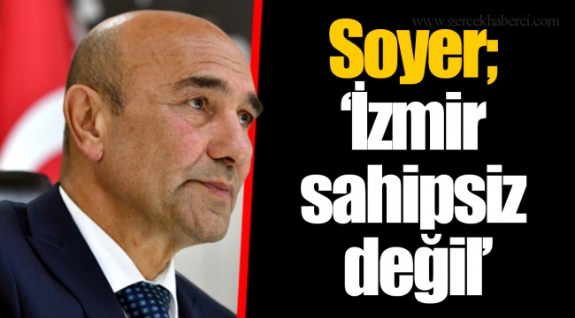 Soyer ; "İzmir sahipsiz değil"