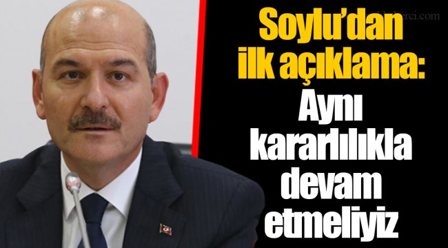 Soylu'dan ilk açıklama: Aynı kararlılıkla devam etmeliyiz
