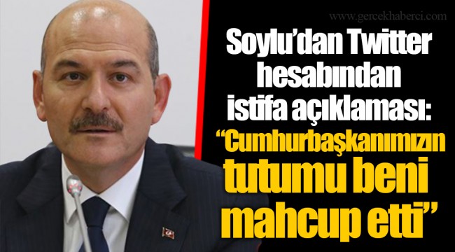 Soylu’dan Twitter hesabından istifa açıklaması: “Cumhurbaşkanımızın tutumu beni mahcup etti”