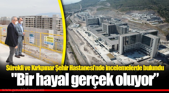 Sürekli ve Kırkpınar Şehir Hastanesi’nde incelemelerde bulundu