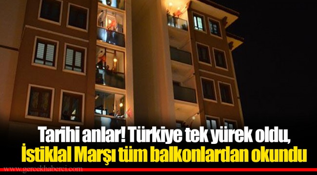 Tarihi anlar! Türkiye tek yürek oldu, İstiklal Marşı tüm balkonlardan okundu