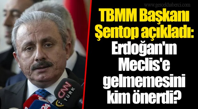 TBMM Başkanı Şentop açıkladı: Erdoğan'ın Meclis'e gelmemesini kim önerdi?