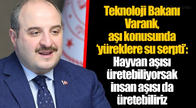 Teknoloji Bakanı Varank, aşı konusunda ‘yüreklere su serpti’: Hayvan aşısı üretebiliyorsak insan aşısı da üretebiliriz