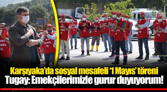 Tugay: Emekçilerimizle gurur duyuyorum!