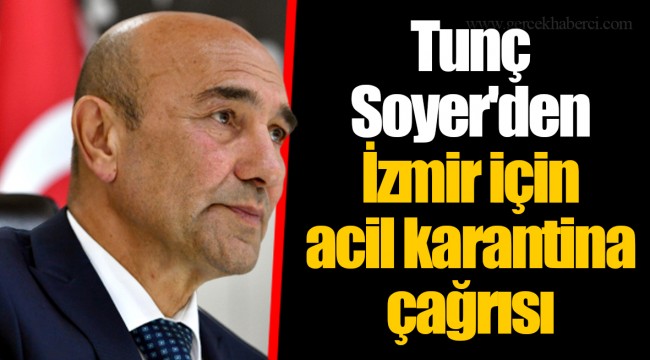 Tunç Soyer'den İzmir için acil karantina çağrısı