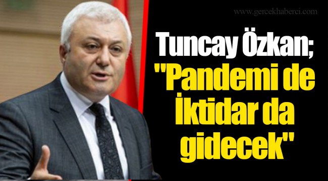 Tuncay Özkan; "Pandemi de İktidar da gidecek"